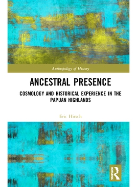 预订 Ancestral Presence: Cosmology and Historical Experience in the Papuan Highlands 祖先的存在：巴布亚高地的宇宙学和历