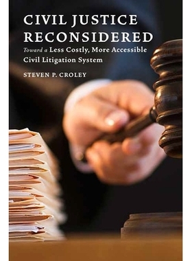 预订 Civil Justice Reconsidered: Toward a Less Costly, More Accessible Litigation System 重新考虑的民事司法：走向成本更