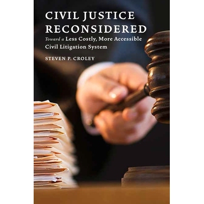 预订 Civil Justice Reconsidered: Toward a Less Costly, More Accessible Litigation System 重新考虑的民事司法：走向成本更