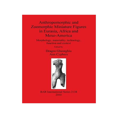 [预订]Anthropomorphic and Zoomorphic Miniature Figures in Eurasia, Africa and Meso-America 9781407306797