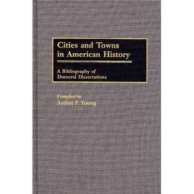 预订 Cities and Towns in American History: A Bibliography of Doctoral Dissertations: 9780313265884