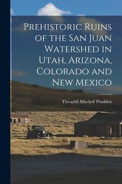 [预订]Prehistoric Ruins of the San Juan Watershed in Utah, Arizona, Colorado and New Mexico 9781016065719