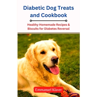 预订 Diabetic Dog Treats and Cookbook: Healthy Homemade Recipes & Biscuits for Diabetes Reversal: 9798858419709
