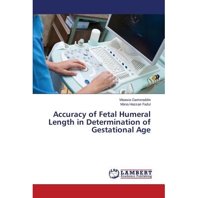 预订 Accuracy of Fetal Humeral Length in Determination of Gestational Age 胎儿肱骨长度在测定胎龄的准确性: 9783659672712
