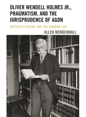 预订 Oliver Wendell Holmes Jr., Pragmatism, and the Jurisprudence of Agon: Aesthetic Dissent and the Common Law 奥利弗·
