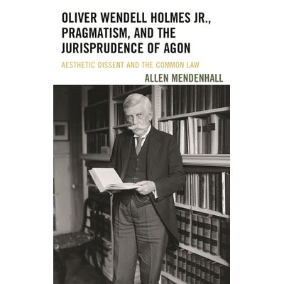 预订 Oliver Wendell Holmes Jr., Pragmatism, and the Jurisprudence of Agon: Aesthetic Dissent and the Common Law 奥利弗·