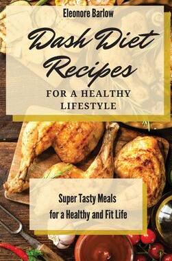 [预订]Dash Diet Recipes For a Healthy Lifestyle: Super Tasty Meals for a Healthy and Fit Life 9781801904858