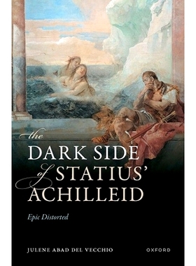 预订 The Dark Side of Statius’ Achilleid: Epic Distorted 斯塔提乌斯的阿喀琉斯之阴暗面：史诗般的扭曲: 9780198895206