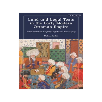 [预订]Land and Legal Texts in the Early Modern Ottoman Empire: Harmonization, Property Rights and Sovereig 9780755647682