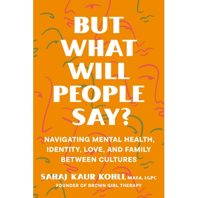 预订 But What Will People Say?: Navigating Mental Health, Identity, Love, and Family Between Cultures 但人们会怎么说？：