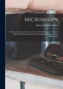 [预订]Microscopy: The Construction, Theory, and use of The Microscope. With 47 Half-tone Reproductions Fro 9781018137766
