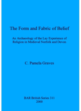 预订 The Form and Fabric and Belief: An Archaeology of the Lay Experience of Religion in Medieval Norfolk and Devon 形式