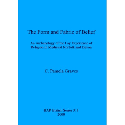 预订 The Form and Fabric and Belief: An Archaeology of the Lay Experience of Religion in Medieval Norfolk and Devon 形式