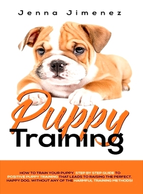 预订 Puppy Training: A Step By Step Guide to Positive Puppy Training That Leads to Raising the Perfect, Happy Dog, Witho