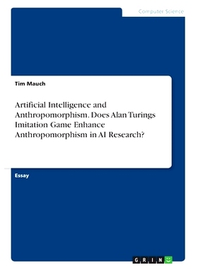 预订 Artificial Intelligence and Anthropomorphism. Does Alan Turings Imitation Game Enhance Anthropomorphism in AI Resea