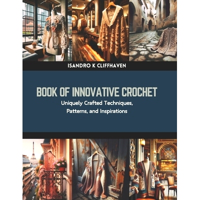 预订 Book of Innovative Crochet: Uniquely Crafted Techniques, Patterns, and Inspirations: 9798873696406