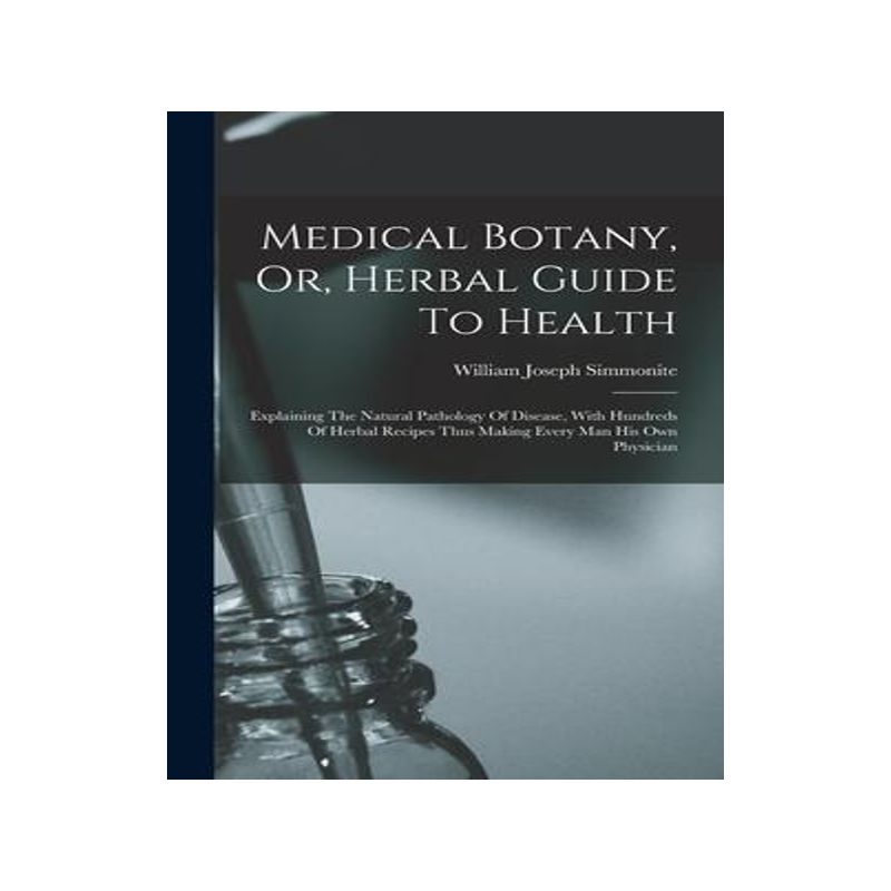 [预订]Medical Botany, Or, Herbal Guide To Health: Explaining The Natural Pathology Of Disease, With Hundre 9781015894044