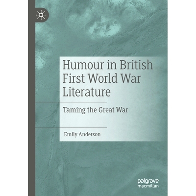 预订 Humour in British First World War Literature: Taming the Great War 第1次世界大战的英国文学幽默：驯服大战: 978303134