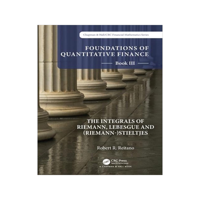 [预订]Foundations of Quantitative Finance: III.  The Integrals of Riemann, Lebesgue and (Riemann-)Stieltje 9781032206561