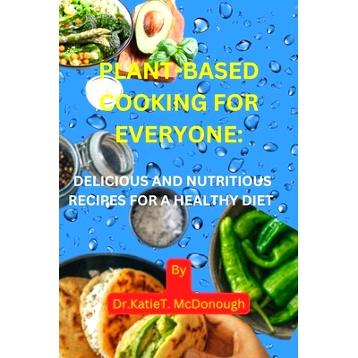 预订 Plant-Based Cooking for Everyone: Delicious and Nutritious Recipes for a Healthy Diet: 9798377727545