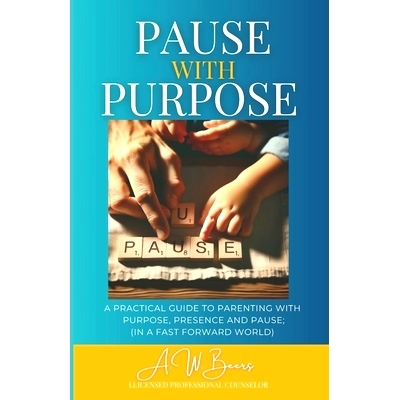 预订 Pause With Purpose: A Guide to Parenting with Purpose, Presence and Pause in a Fast Forward World: 9798328660334