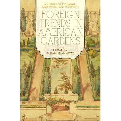 预订 Foreign Trends in American Gardens: A History of Exchange, Adaptation, and Reception 美国花园中的外国趋势：交流，适