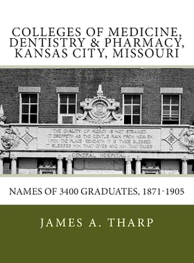预订 Colleges of Medicine, Dentistry & Pharmacy Kansas City, Missouri Names of 3400 Graduates, 1871-1905: 9780615770819