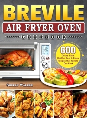 预订 Breville Air Fryer Oven Cookbook: 600 Crispy, Easy, Healthy, Fast & Fresh Recipes that Anyone Can Cook