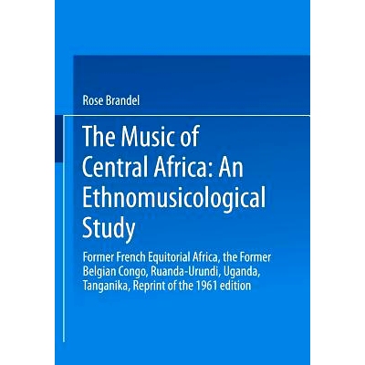 预订 The Music of Central Africa: An Ethnomusicological Study: Former French Equatorial Africa the Former Belgian Congo,