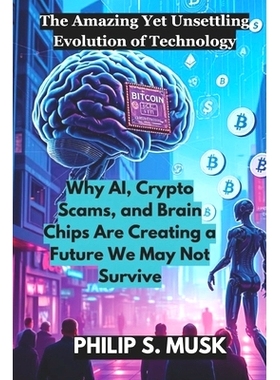 预订 The Amazing Yet Unsettling Evolution of Technology: Why AI, Crypto Scams, and Brain Chips Are Creating a Future We