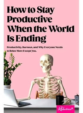 预订 How to Stay Productive When the World Is Ending: Productivity, Burnout, and Why Everyone Needs to Relax More Except