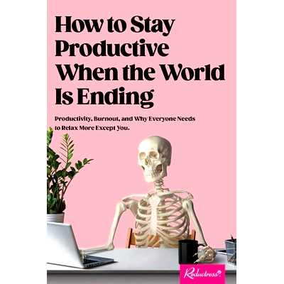 预订 How to Stay Productive When the World Is Ending: Productivity, Burnout, and Why Everyone Needs to Relax More Except