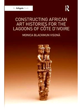 预订 Constructing African Art Histories for the Lagoons of Côte d’Ivoire 科特迪瓦泻湖的非洲艺术史构建: 9781409404408
