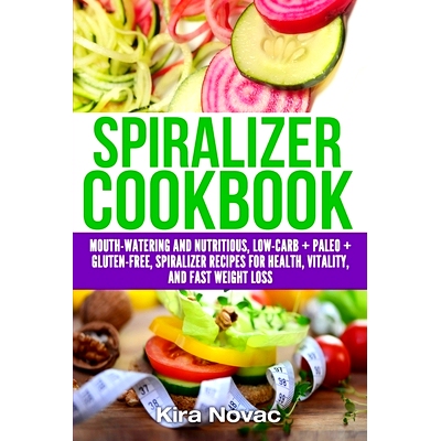 预订 Spiralizer Cookbook: Mouth-Watering and Nutritious Low Carb + Paleo + Gluten-Free Spiralizer Recipes for Health, Vi