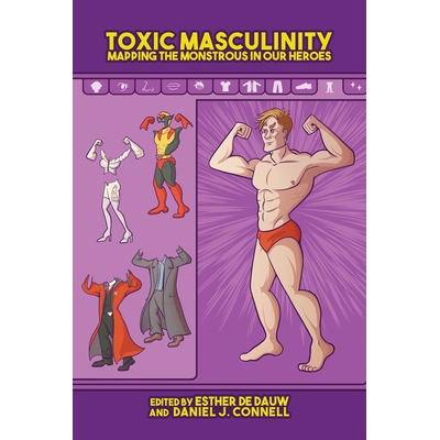 预订 Toxic Masculinity: Mapping the Monstrous in Our Heroes 有毒的男子气概：描绘我们英雄中的怪物: 9781496828934