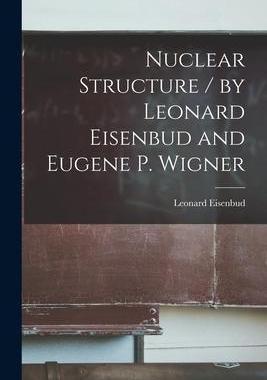[预订]Nuclear Structure / by Leonard Eisenbud and Eugene P. Wigner 9781013806223