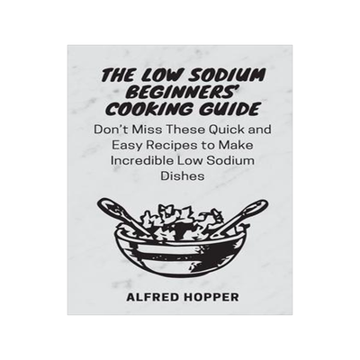 [预订]The Low Sodium Beginners’ Cooking Guide: Don’t Miss These Quick and Easy Recipes to Make Incredi 9781803424590
