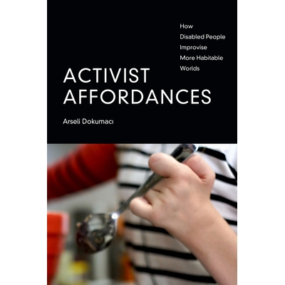 预订 Activist Affordances: How Disabled People Improvise More Habitable Worlds 活动家的负担能力：残疾人如何即兴创造更宜