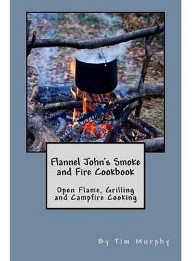 预订 Flannel John’s Smoke and Fire Cookbook: Open Flame, Grilling and Campfire Cooking: 9781511968447