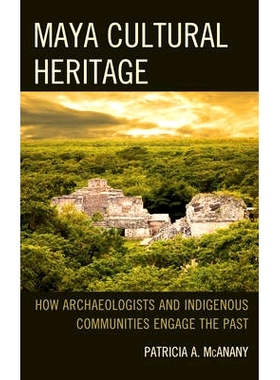 预订 Maya Cultural Heritage: How Archaeologists and Indigenous Communities Engage the Past 玛雅文化遗产：考古学家与土著