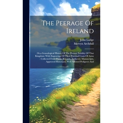 预订 The Peerage Of Ireland: Or, a Genealogical History Of The Present Nobility Of That Kingdom: With Engravings Of Thei