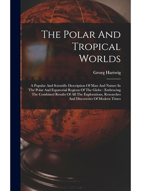 预订 The Polar And Tropical Worlds: A Popular And Scientific Description Of Man And Nature In The Polar And Equatorial R