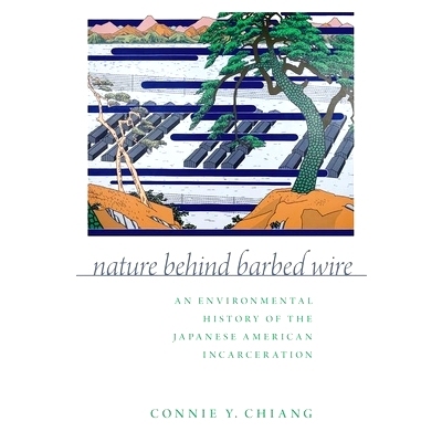 预订 Nature Behind Barbed Wire: An Environmental History of the Japanese American Incarceration 铁丝网后面的自然：日裔美