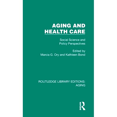Aging and Health Care: Social Science and Policy Perspectives 老龄化与保健：社会科学与政策展望（重印版）: 9781032689