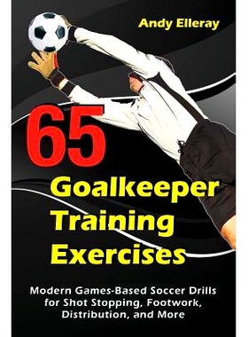 预订 65 Goalkeeper Training Exercises: Modern Games-Based Soccer Drills for Shot S*ping, Footwork, Distribution, and M