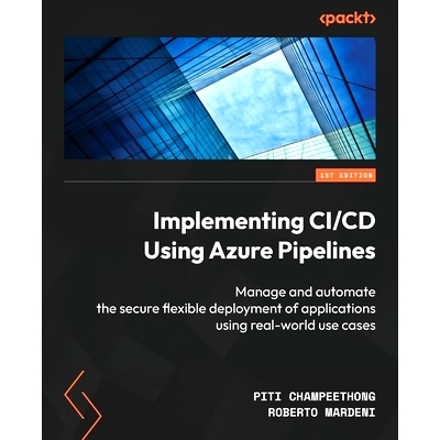 预订 Implementing CI/CD Using Azure Pipelines: Manage and automate the secure flexible deployment of applications using