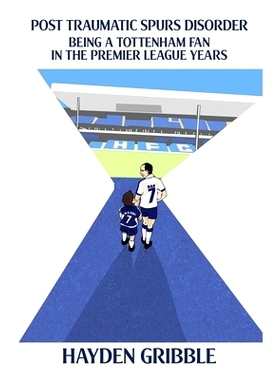 预订 Post Traumatic Spurs Disorder: Being a Tottenham Fan in the Premier League Years: 9781739375249
