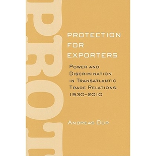 预订 Protection for Exporters: Power and Discrimination in Transatlantic Trade Relations, 1930-2010 出口商保护:跨大西洋