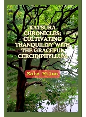 预订 Katsura Chronicles: Cultivating Tranquility with the Graceful Cercidiphyllum: Discover the Art and Science of Growi