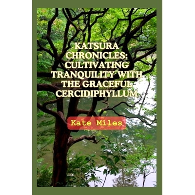 预订 Katsura Chronicles: Cultivating Tranquility with the Graceful Cercidiphyllum: Discover the Art and Science of Growi